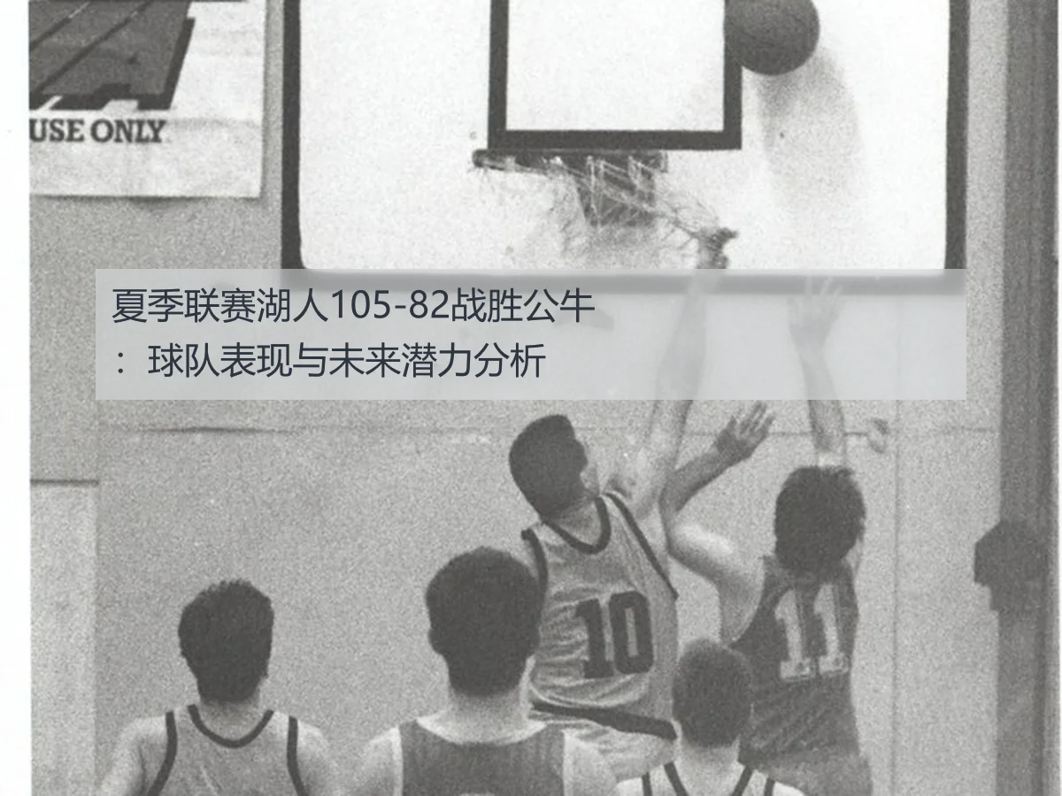 夏季联赛湖人105-82战胜公牛：球队表现与未来潜力分析