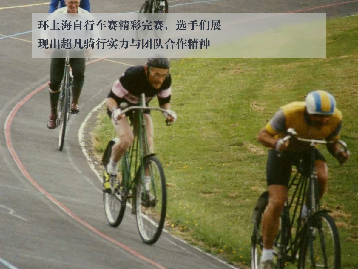 环上海自行车赛精彩完赛,选手们展现出超凡骑行实力与团队合作精神